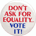 Don't Ask for Equality...Vote It!